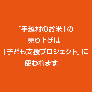 「手越村のお米」の売り上げは、「子ども支援プロジェクト」に使われます。